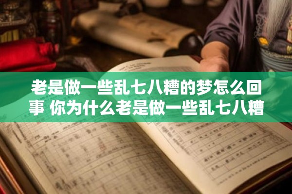 老是做一些乱七八糟的梦怎么回事 你为什么老是做一些乱七八糟的梦
