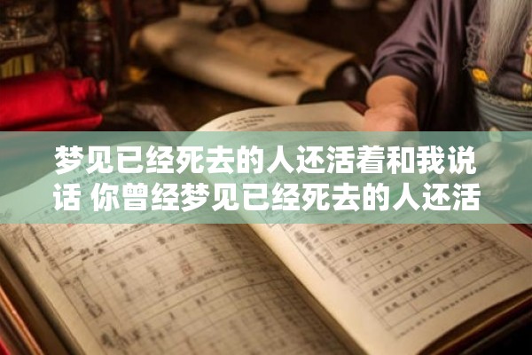 梦见已经死去的人还活着和我说话 你曾经梦见已经死去的人还活着并和你说话吗