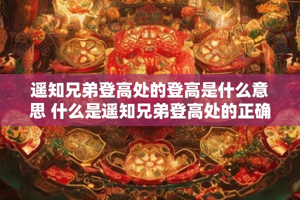 遥知兄弟登高处的登高是什么意思 什么是遥知兄弟登高处的正确解释