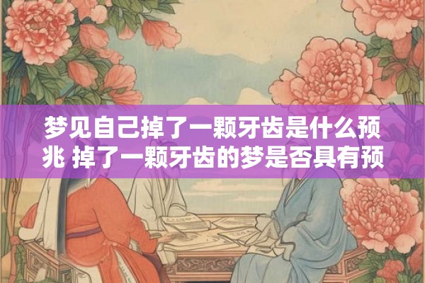 梦见自己掉了一颗牙齿是什么预兆 掉了一颗牙齿的梦是否具有预兆意义