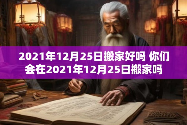 2021年12月25日搬家好吗 你们会在2021年12月25日搬家吗