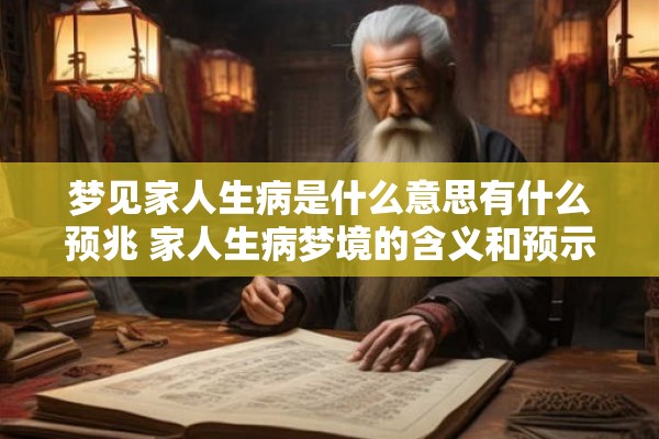 梦见家人生病是什么意思有什么预兆 家人生病梦境的含义和预示有何解释 梦见家人生病是什么意思有什么预兆 家人生病梦境的含义和预示有何解释