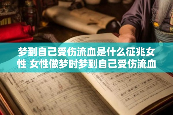 梦到自己受伤流血是什么征兆女性 女性做梦时梦到自己受伤流血到底有何预示