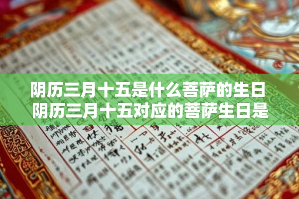 阴历三月十五是什么菩萨的生日 阴历三月十五对应的菩萨生日是哪位菩萨