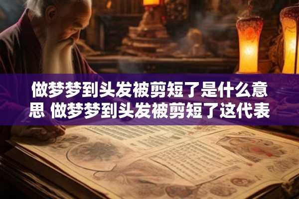 做梦梦到头发被剪短了是什么意思 做梦梦到头发被剪短了这代表着什么意思呢