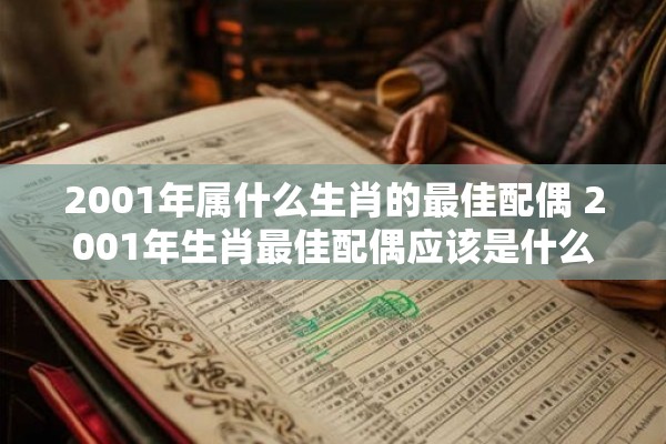 2001年属什么生肖的最佳配偶 2001年生肖最佳配偶应该是什么