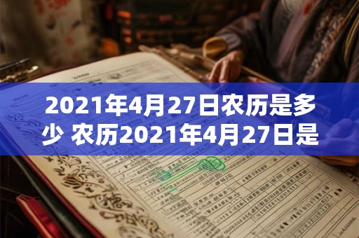 2021年4月27日农历是多少 农历2021年4月27日是哪一天