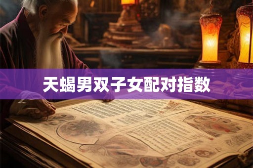 天蝎男双子女配对指数