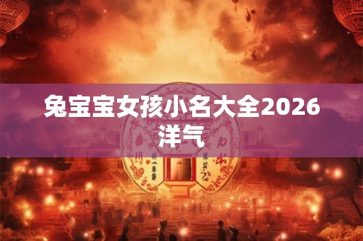 兔宝宝女孩小名大全2026洋气