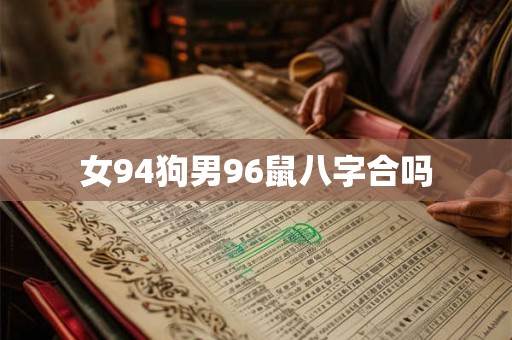 女94狗男96鼠八字合吗