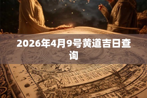 2026年4月9号黄道吉日查询