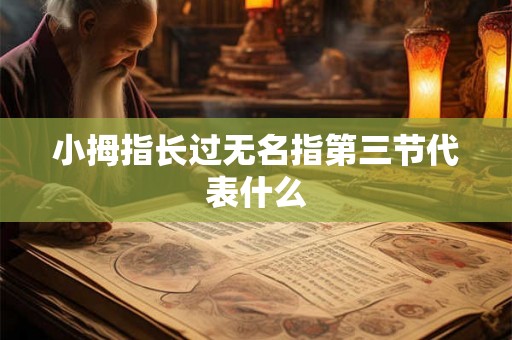 小拇指长过无名指第三节代表什么