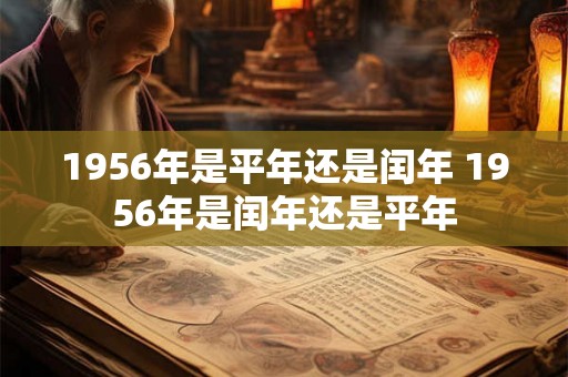 1956年是平年还是闰年 1956年是闰年还是平年