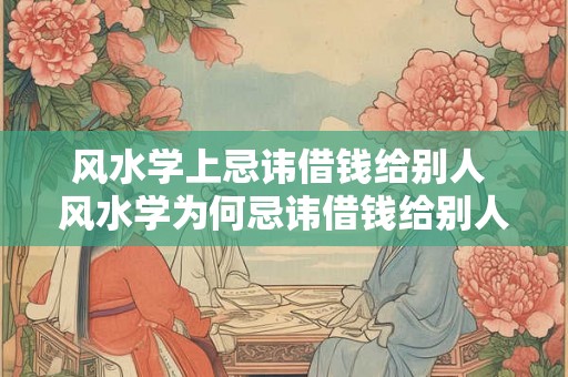 风水学上忌讳借钱给别人 风水学为何忌讳借钱给别人