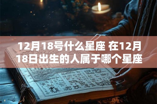 12月18号什么星座 在12月18日出生的人属于哪个星座