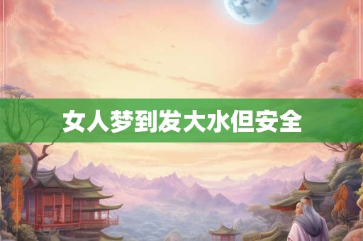 女人梦到发大水但安全