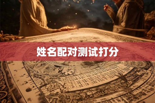 姓名配对测试打分 姓名配对测试打分