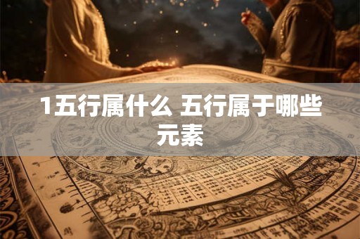 1五行属什么 五行属于哪些元素