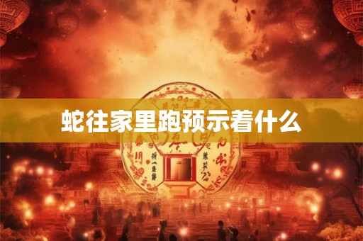蛇往家里跑预示着什么