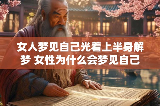 女人梦见自己光着上半身解梦 女性为什么会梦见自己光着上半身解析梦境的涵义和可能象征的含义是什么