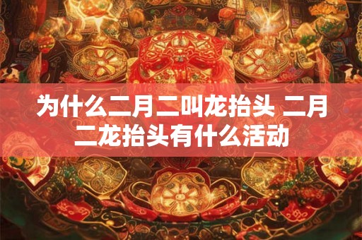 为什么二月二叫龙抬头 二月二龙抬头有什么活动