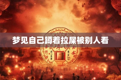 梦见自己蹲着拉屎被别人看