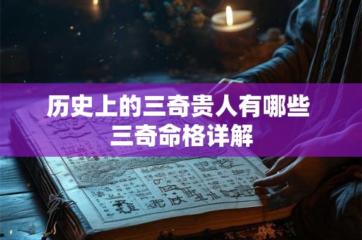 历史上的三奇贵人有哪些 三奇命格详解 历史上的三奇贵人有哪些 三奇命格详解