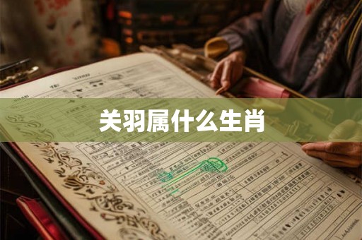 关羽属什么生肖