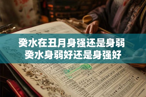 癸水在丑月身强还是身弱 癸水身弱好还是身强好