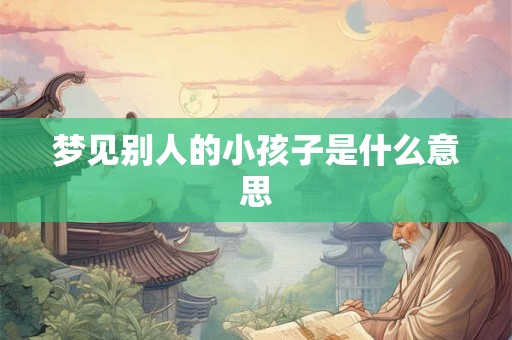 梦见别人的小孩子是什么意思