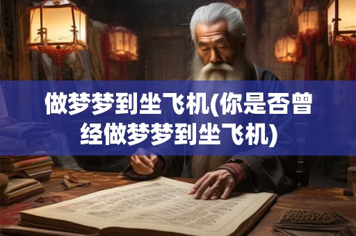 做梦梦到坐飞机(你是否曾经做梦梦到坐飞机)