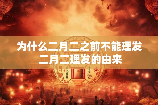 为什么二月二之前不能理发 二月二理发的由来
