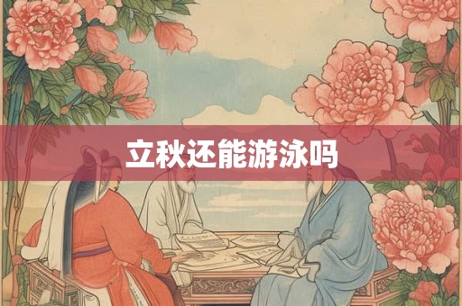 立秋还能游泳吗 立秋还能游泳吗