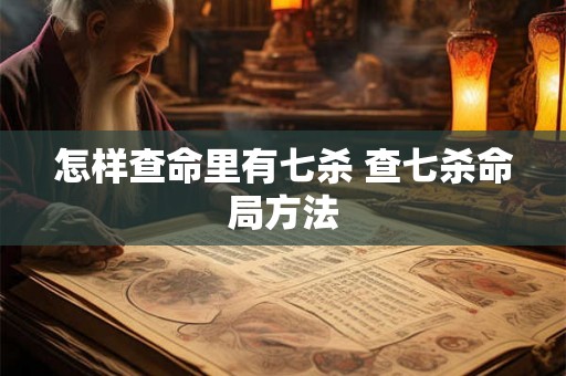 怎样查命里有七杀 查七杀命局方法