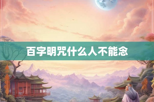 百字明咒什么人不能念