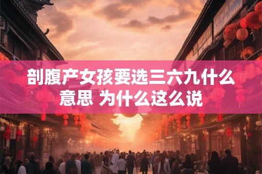 剖腹产女孩要选三六九什么意思 为什么这么说