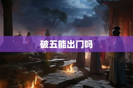 破五能出门吗