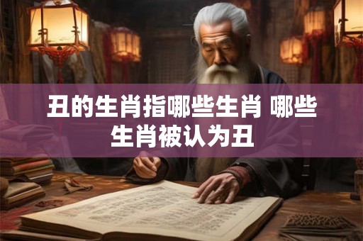 丑的生肖指哪些生肖 哪些生肖被认为丑 丑的生肖指哪些生肖 哪些生肖被认为丑