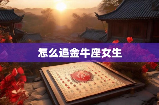 怎么追金牛座女生