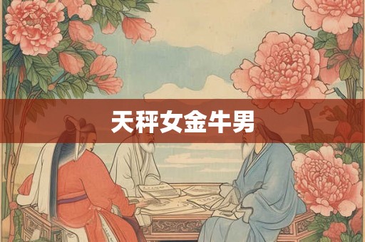 天秤女金牛男 天秤女金牛男