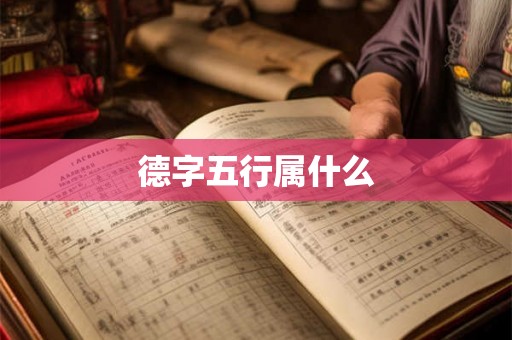 德字五行属什么 德字五行属什么
