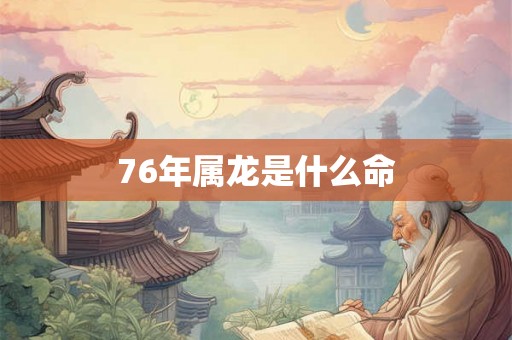 76年属龙是什么命