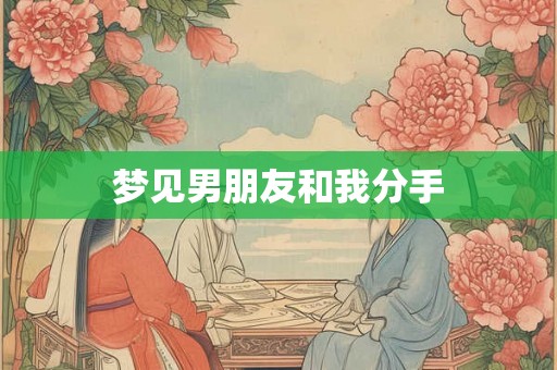 梦见男朋友和我分手 梦见男朋友和我分手