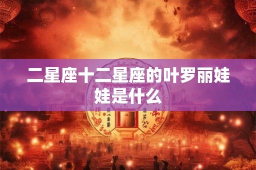 二星座十二星座的叶罗丽娃娃是什么 二星座十二星座的叶罗丽娃娃是什么