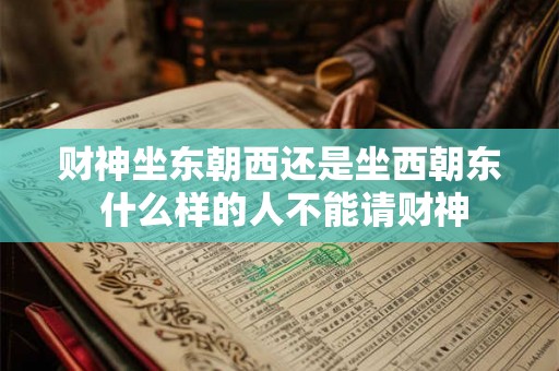 财神坐东朝西还是坐西朝东 什么样的人不能请财神