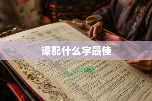 泽配什么字最佳 泽配什么字最佳