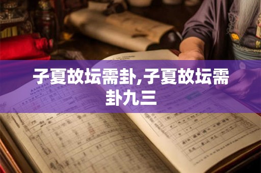 子夏故坛需卦,子夏故坛需卦九三