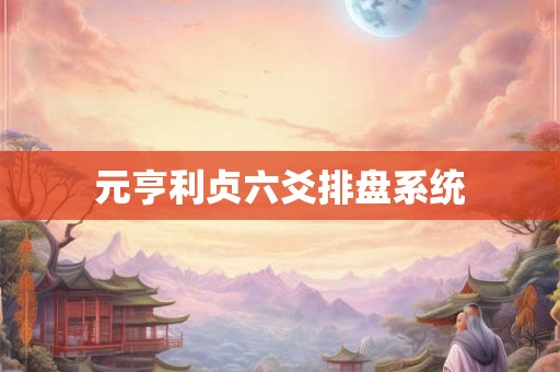 元亨利贞六爻排盘系统 元亨利贞六爻排盘系统