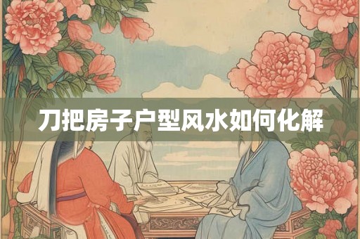 刀把房子户型风水如何化解