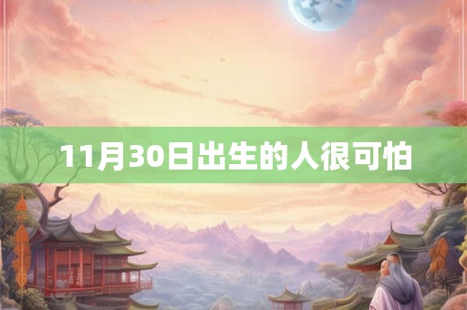 11月30日出生的人很可怕 11月30日出生的人很可怕